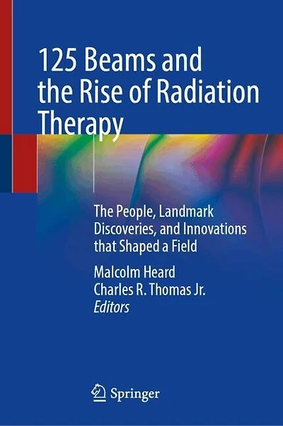 125 Beams and The Rise of Radiation Therapy: People, Landmark Discoveries, Innovations that Shaped a Field