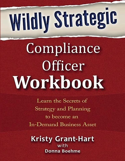 Wildly STRATEGIC Compliance Officer Workbook: Learn the secrets of strategy and planning to become an in-demand business asset