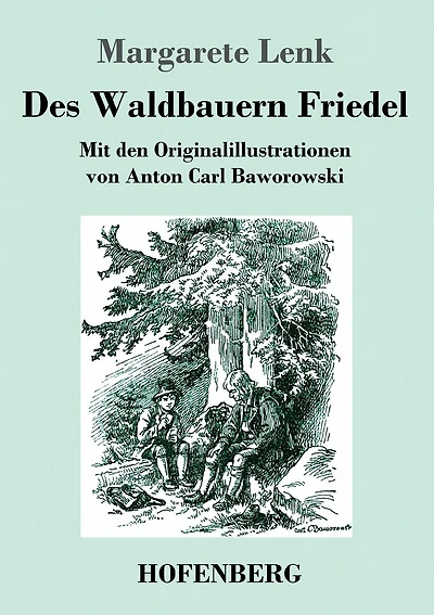 Des Waldbauern Friedel: Mit den Originalillustrationen von Anton Carl Baworowski