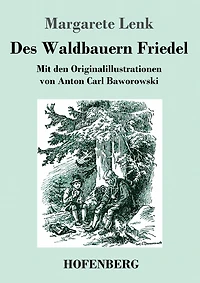 Des Waldbauern Friedel: Mit den Originalillustrationen von Anton Carl Baworowski