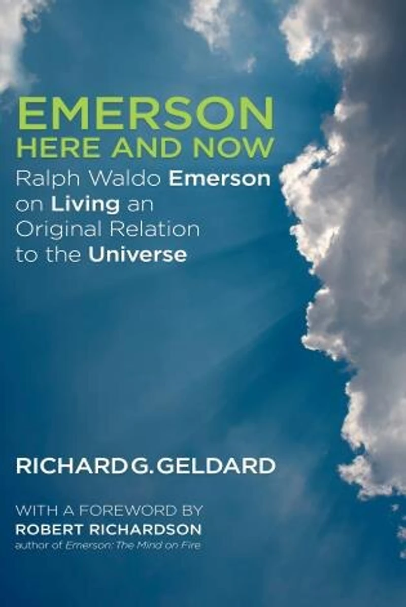 Emerson Here and Now: Ralph Waldo on Living an Original Relation to the Universe