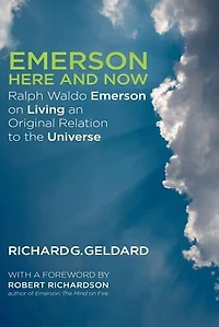 Emerson Here and Now: Ralph Waldo on Living an Original Relation to the Universe