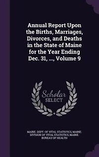 Annual Report Upon the Births, Marriages, Divorces, and Deaths in the State of Maine for the Year Ending Dec. 31, ..., Volume 9