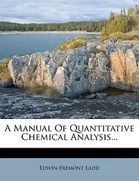 A Manual of Quantitative Chemical Analysis (Classic Reprint)