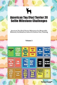 American Toy (fox) Terrier 20 Selfie Milestone Challenges American Toy (fox) Terrier Milestones For Memorable Moments, Socialization, Indoor & Outdoor Fun, Training Volume 3