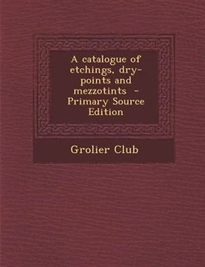 A catalogue of etchings, dry-points and mezzotints - Primary Source Edition