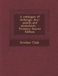 A catalogue of etchings, dry-points and mezzotints  - Primary Source Edition