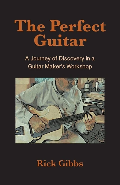 The Perfect Guitar: A Journey of Discovery in a Guitar Maker's Workshop