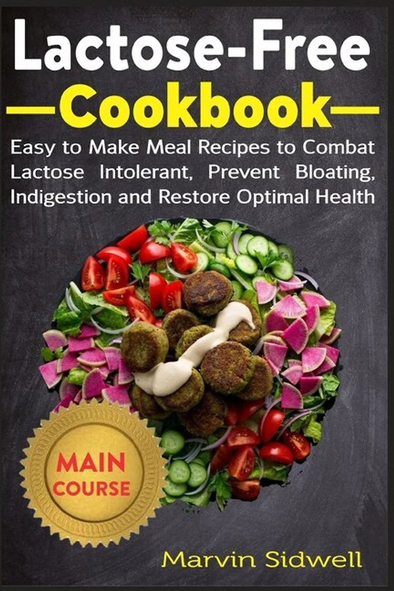 Lactose-Free Cookbook: Easy to Make Meal Recipes to Combat Lactose Intolerant, Prevent Bloating, Indigestion and Restore Optimal Health