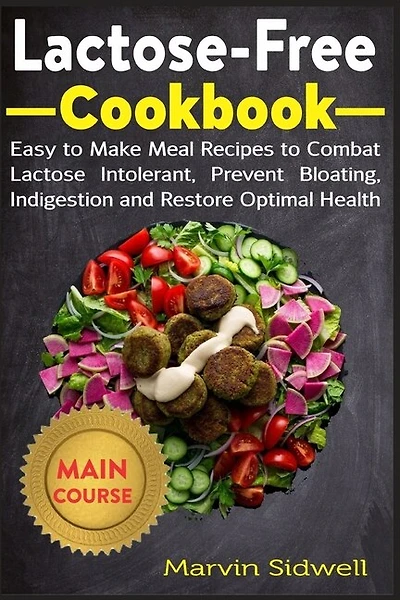 Lactose-Free Cookbook: Easy to Make Meal Recipes to Combat Lactose Intolerant, Prevent Bloating, Indigestion and Restore Optimal Health