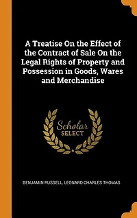 A Treatise On the Effect of the Contract of Sale On the Legal Rights of Property and Possession in Goods, Wares and Merchandise