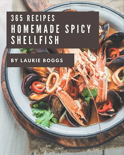365 Homemade Spicy Shellfish Recipes: Discover Spicy Shellfish Cookbook NOW!