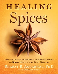 Healing Spices: How to Use 50 Everyday and Exotic Spices Boost Health Beat Disease