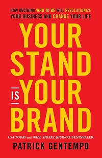 Your Stand Is Brand: How Deciding Who To Be Will Revolutionize Business And Change Life