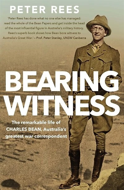 Bearing Witness: The Remarkable Life Of Charles Bean, Australia's Greatest War Correspondent
