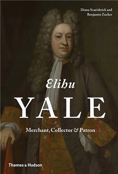 Elihu Yale: Merchant Collector And Patron