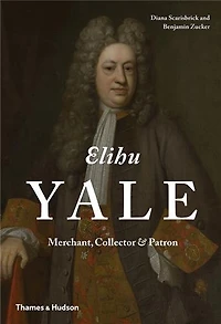 Elihu Yale: Merchant Collector And Patron