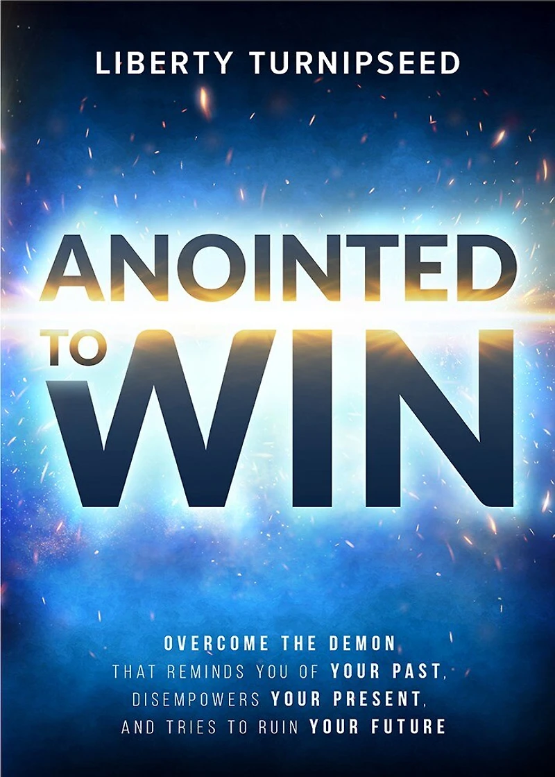 Anointed to  Win: Overcome the Demon That Reminds You of Your Past, Disempowers Present, and Tries Ruin Future