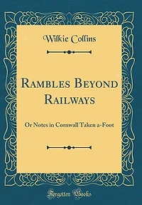 Rambles Beyond Railways; Or, Notes Cornwall Taken A-foot