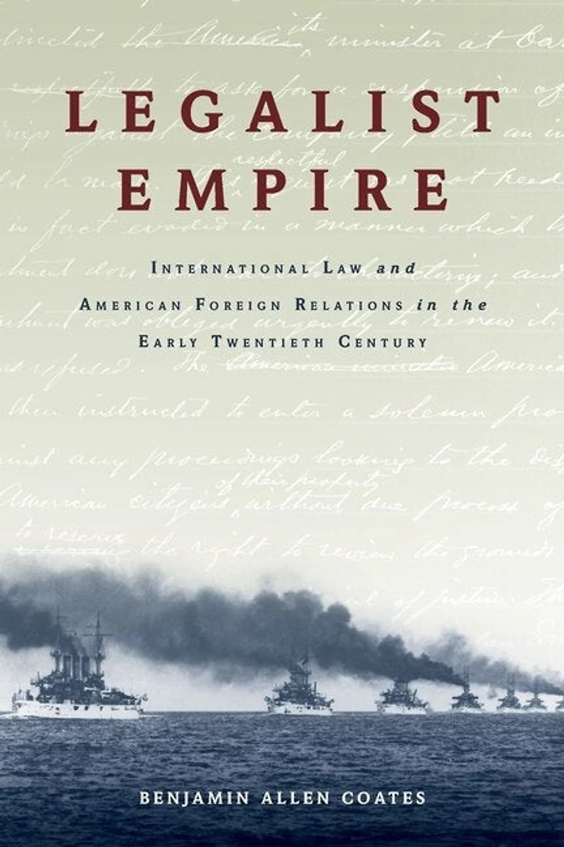 Legalist Empire: International Law and American Foreign Relations the Early Twentieth Century