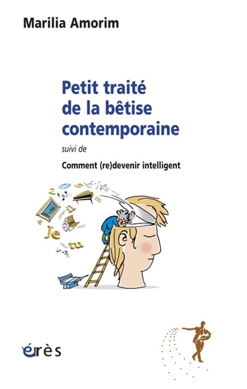 Petit traité de la bêtise contemporaine ; Comment (re)devenir intelligent
