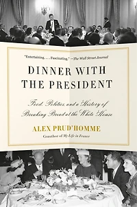 Dinner with the President: Food, Politics, and a History of Breaking Bread at White House