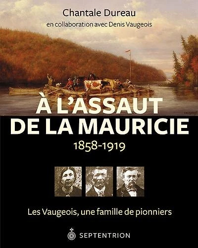 À l'assaut de la Mauricie, 1858-1919: les Vaugeois, une famille de pionniers