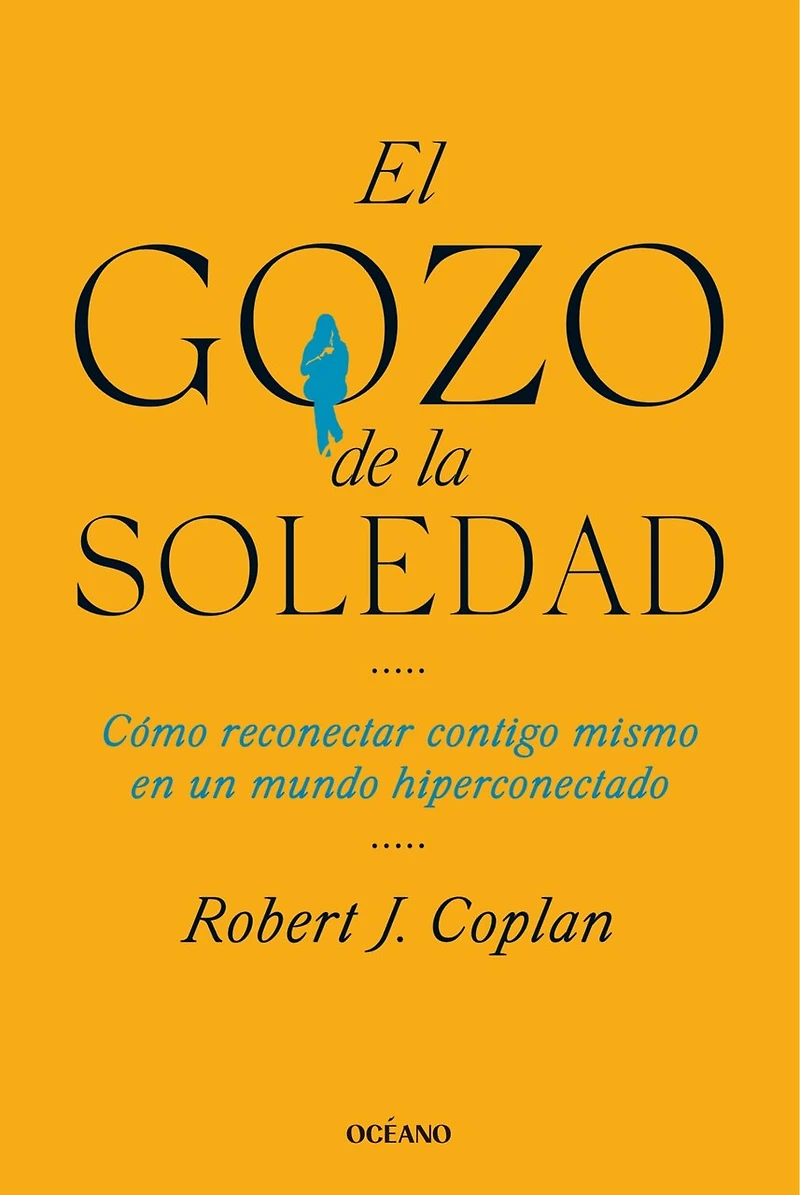El gozo de la soledad / The Joy of Solitude: How to Reconnect with Yourself a Overconnected World