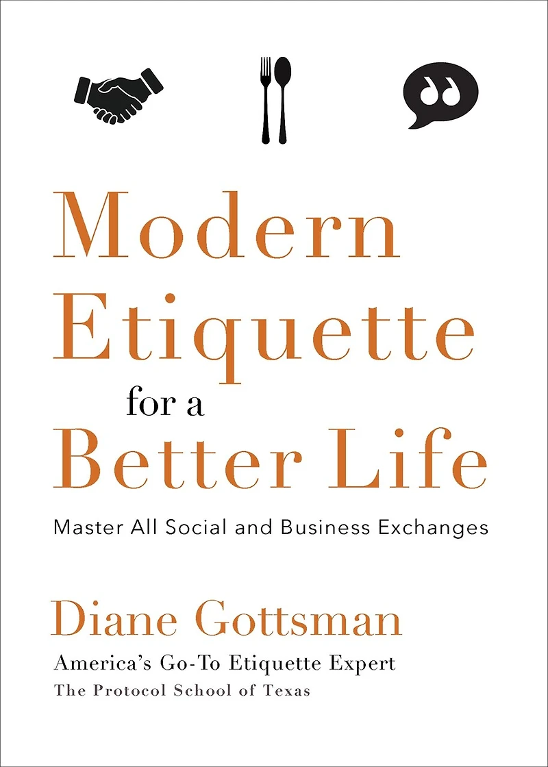 Modern Etiquette for a Better Life: Master All Social And Business Exchanges