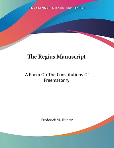 The Regius Manuscript: A Poem On The Constitutions Of Freemasonry