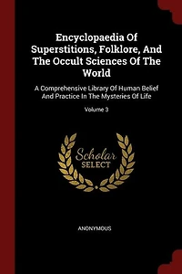Encyclopaedia Of Superstitions, Folklore, And The Occult Sciences World: A Comprehensive Library Human Belief Practice Mysteries Life; Volume 3