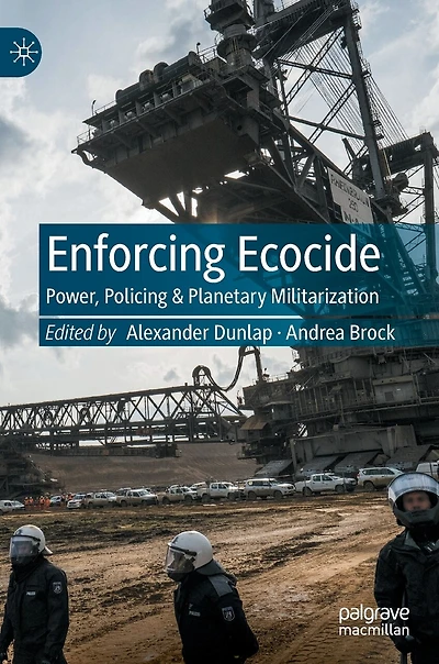 Enforcing Ecocide: Power, Policing and Planetary Militarization