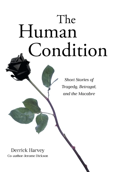 the Human Condition: Short Stories of Tragedy, Betrayal, and Macabre