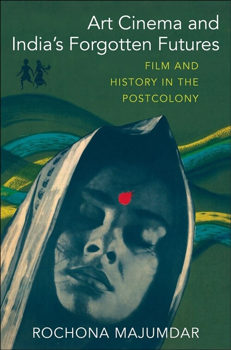 Art Cinema and India’s Forgotten Futures: Film History the Postcolony