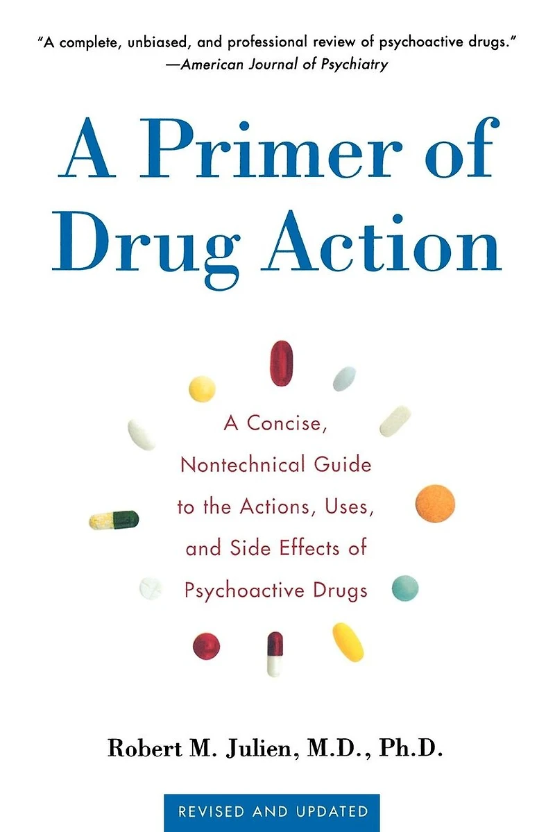 A Primer of Drug Action: Concise Nontechnical Guide to the Actions, Uses, and Side Effects Psychoactive Drugs, Revised