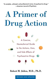 A Primer of Drug Action: Concise Nontechnical Guide to the Actions, Uses, and Side Effects Psychoactive Drugs, Revised