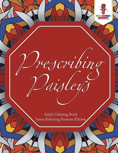 Prescribing Paisleys: Adult Coloring Book Stress Relieving Patterns Edition