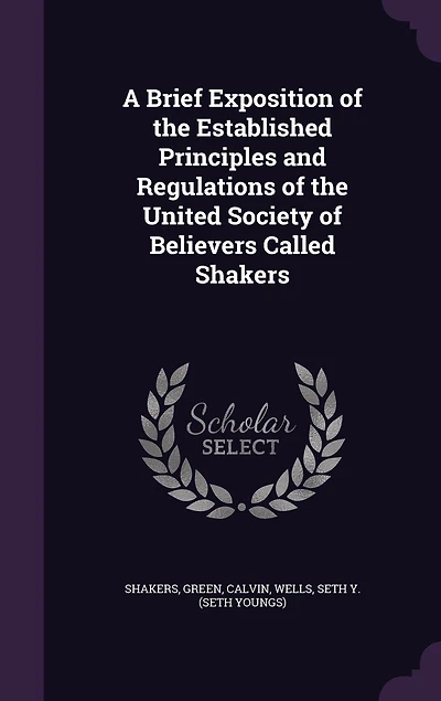 A Brief Exposition of the Established Principles and Regulations United Society Believers Called Shakers