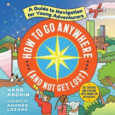 How to Go Anywhere (and Not Get Lost) Lib/E: A Guide Navigation for Young Adventurers