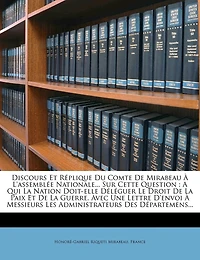 Discours Et Replique Du Comte de Mirabeau A L'Assemblee Nationale... Sur Cette Question: A Qui La Nation Doit-Elle Deleguer Le Droit de la Paix Et de
