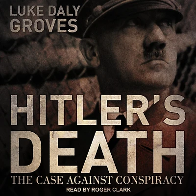 Hitler's Death Lib/E: The Case Against Conspiracy