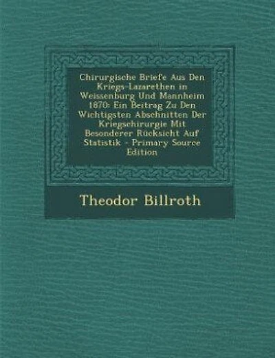 Chirurgische Briefe Aus Den Kriegs-Lazarethen Weissenburg Und Mannheim 1870