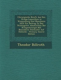 Chirurgische Briefe Aus Den Kriegs-Lazarethen Weissenburg Und Mannheim 1870