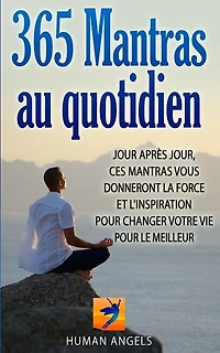 365 Mantras au quotidien: Jour après jour, ces mantras vous donneront la force et l'inspiration pour changer votre vie pour le meilleur