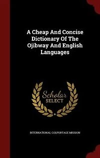 A Cheap And Concise Dictionary Of The Ojibway English Languages