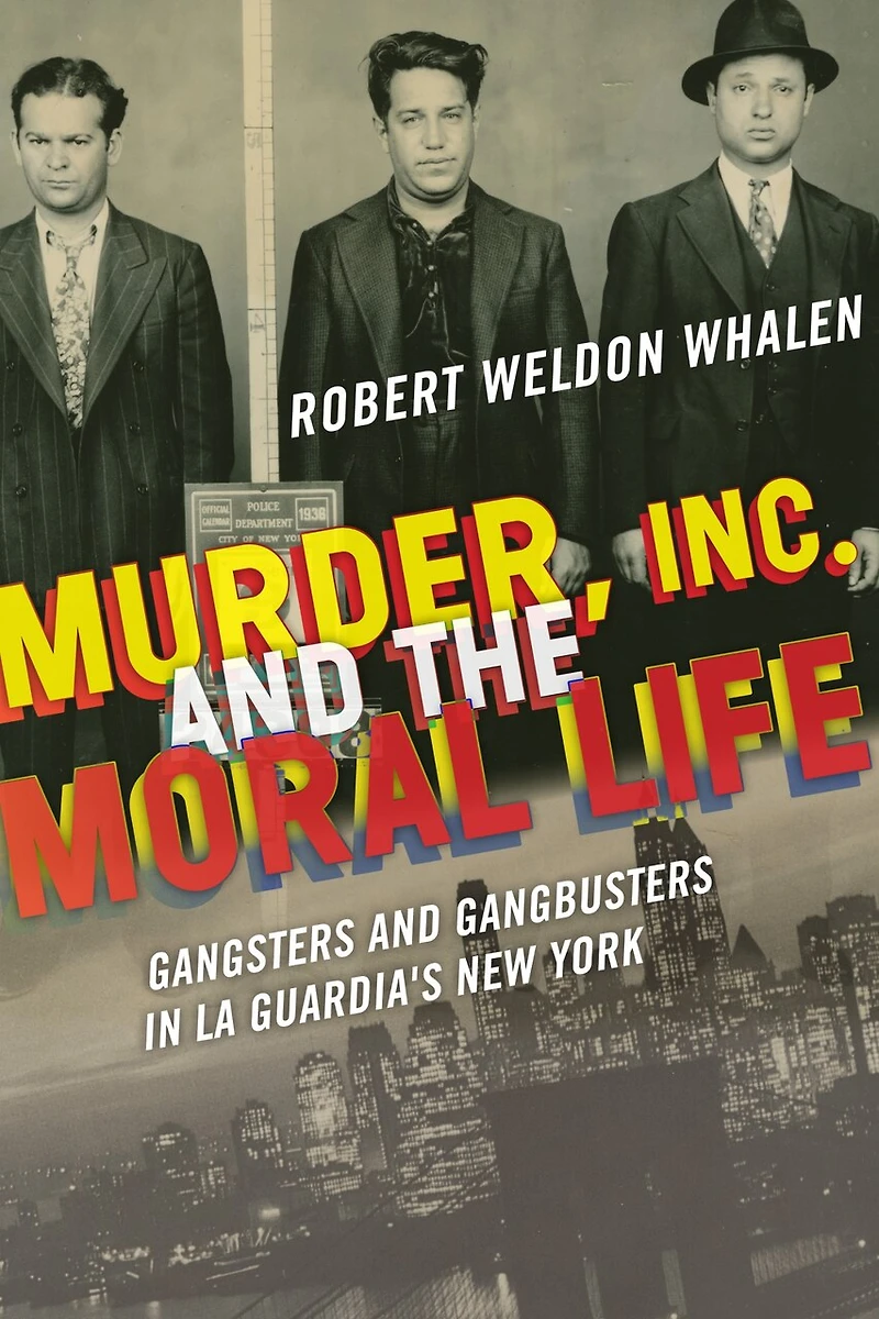 Murder, Inc., and the Moral Life: Gangsters Gangbusters La Guardia's New York