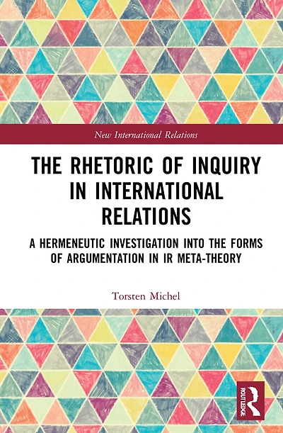 the Rhetoric of Inquiry International Relations: A Hermeneutic Investigation into Forms Argumentation Relations Meta-Theory
