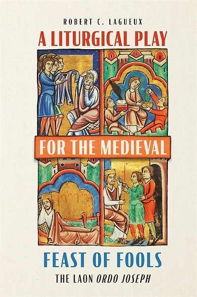 A Liturgical Play for the Medieval Feast of Fools: The Laon Ordo Joseph