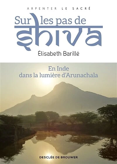 Sur les pas de Shiva : en Inde, dans la lumière d'Arunachala: d'Arunachala