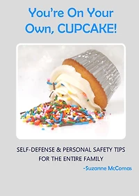 You're On Your Own, Cupcake!: Self-defense & Personal Safety Tips For The Entire Family